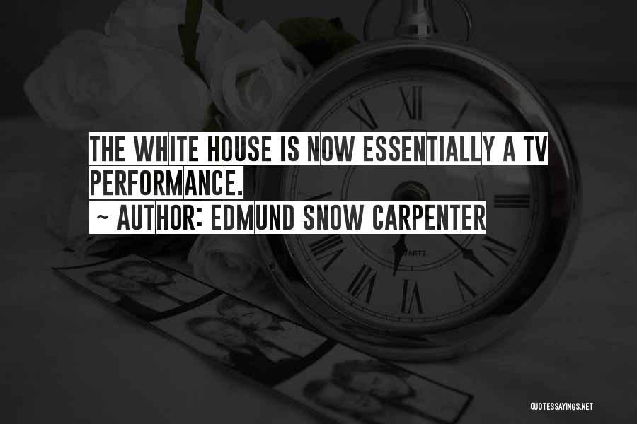 Edmund Snow Carpenter Quotes: The White House Is Now Essentially A Tv Performance.