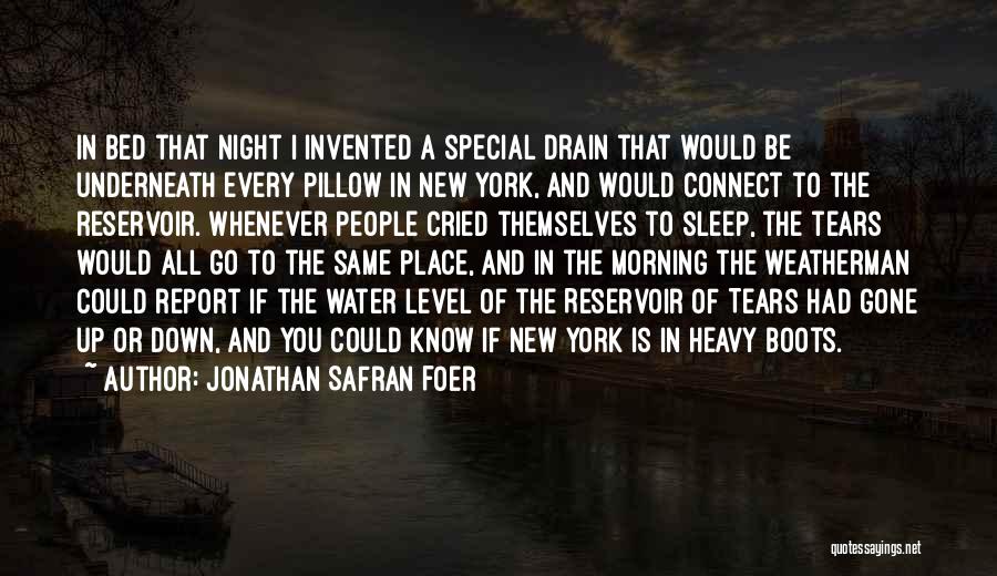 Jonathan Safran Foer Quotes: In Bed That Night I Invented A Special Drain That Would Be Underneath Every Pillow In New York, And Would