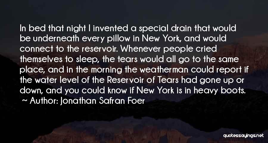 Jonathan Safran Foer Quotes: In Bed That Night I Invented A Special Drain That Would Be Underneath Every Pillow In New York, And Would