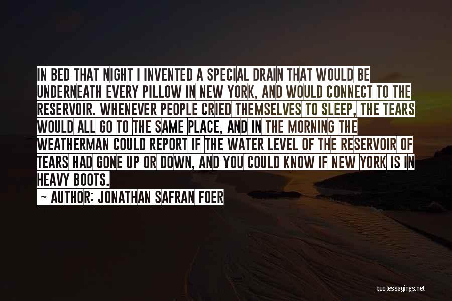 Jonathan Safran Foer Quotes: In Bed That Night I Invented A Special Drain That Would Be Underneath Every Pillow In New York, And Would