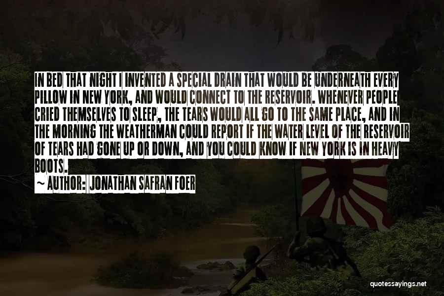 Jonathan Safran Foer Quotes: In Bed That Night I Invented A Special Drain That Would Be Underneath Every Pillow In New York, And Would