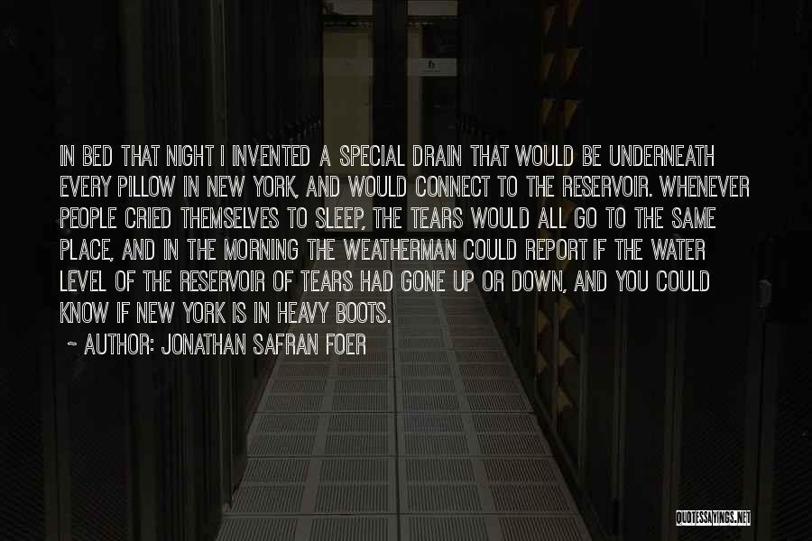 Jonathan Safran Foer Quotes: In Bed That Night I Invented A Special Drain That Would Be Underneath Every Pillow In New York, And Would