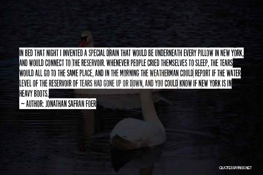 Jonathan Safran Foer Quotes: In Bed That Night I Invented A Special Drain That Would Be Underneath Every Pillow In New York, And Would