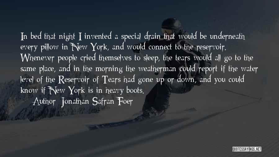 Jonathan Safran Foer Quotes: In Bed That Night I Invented A Special Drain That Would Be Underneath Every Pillow In New York, And Would