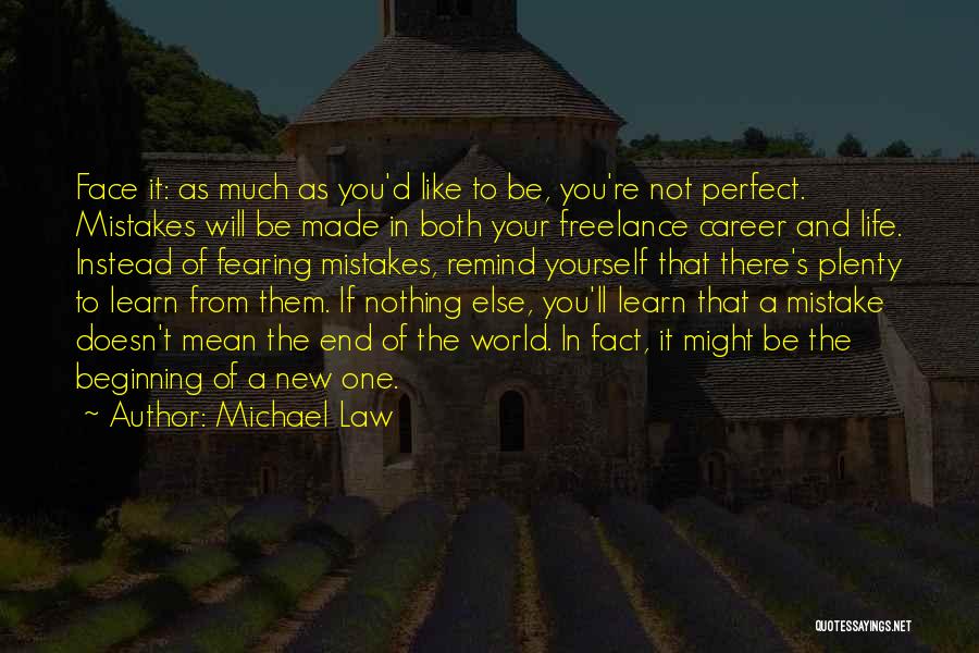 Michael Law Quotes: Face It: As Much As You'd Like To Be, You're Not Perfect. Mistakes Will Be Made In Both Your Freelance