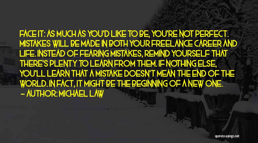 Michael Law Quotes: Face It: As Much As You'd Like To Be, You're Not Perfect. Mistakes Will Be Made In Both Your Freelance