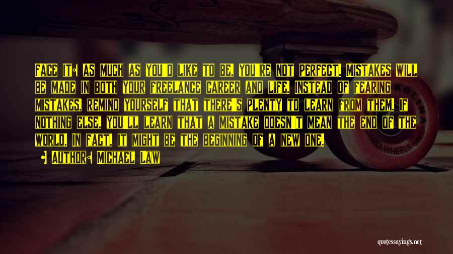 Michael Law Quotes: Face It: As Much As You'd Like To Be, You're Not Perfect. Mistakes Will Be Made In Both Your Freelance