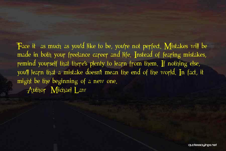 Michael Law Quotes: Face It: As Much As You'd Like To Be, You're Not Perfect. Mistakes Will Be Made In Both Your Freelance