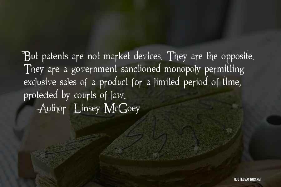 Linsey McGoey Quotes: But Patents Are Not Market Devices. They Are The Opposite. They Are A Government-sanctioned Monopoly Permitting Exclusive Sales Of A