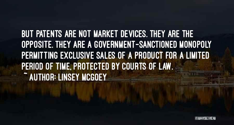 Linsey McGoey Quotes: But Patents Are Not Market Devices. They Are The Opposite. They Are A Government-sanctioned Monopoly Permitting Exclusive Sales Of A