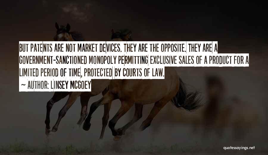 Linsey McGoey Quotes: But Patents Are Not Market Devices. They Are The Opposite. They Are A Government-sanctioned Monopoly Permitting Exclusive Sales Of A