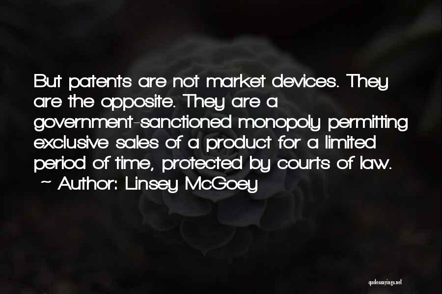 Linsey McGoey Quotes: But Patents Are Not Market Devices. They Are The Opposite. They Are A Government-sanctioned Monopoly Permitting Exclusive Sales Of A