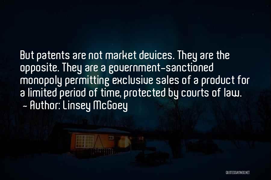 Linsey McGoey Quotes: But Patents Are Not Market Devices. They Are The Opposite. They Are A Government-sanctioned Monopoly Permitting Exclusive Sales Of A