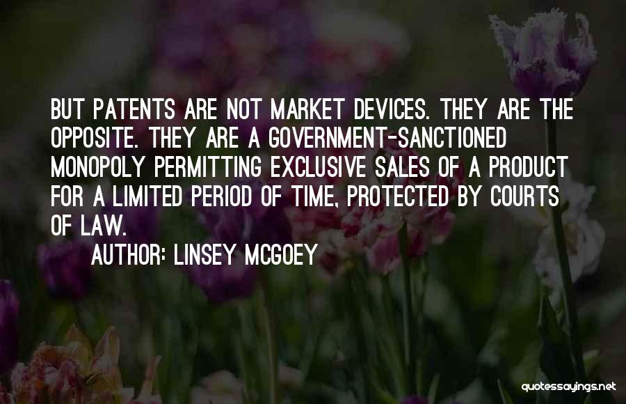 Linsey McGoey Quotes: But Patents Are Not Market Devices. They Are The Opposite. They Are A Government-sanctioned Monopoly Permitting Exclusive Sales Of A
