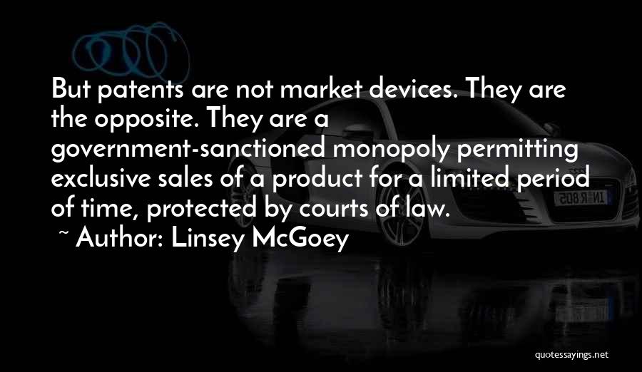 Linsey McGoey Quotes: But Patents Are Not Market Devices. They Are The Opposite. They Are A Government-sanctioned Monopoly Permitting Exclusive Sales Of A