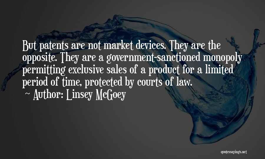 Linsey McGoey Quotes: But Patents Are Not Market Devices. They Are The Opposite. They Are A Government-sanctioned Monopoly Permitting Exclusive Sales Of A