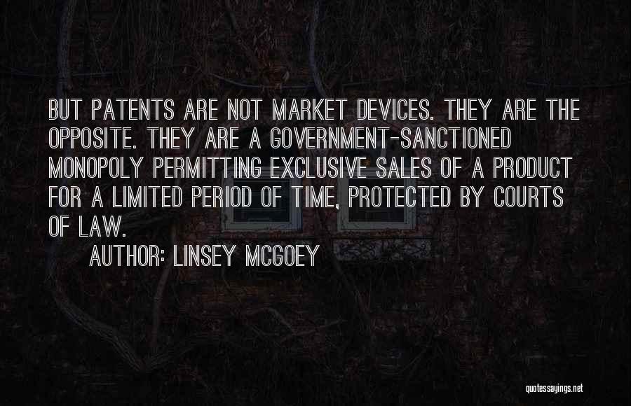 Linsey McGoey Quotes: But Patents Are Not Market Devices. They Are The Opposite. They Are A Government-sanctioned Monopoly Permitting Exclusive Sales Of A