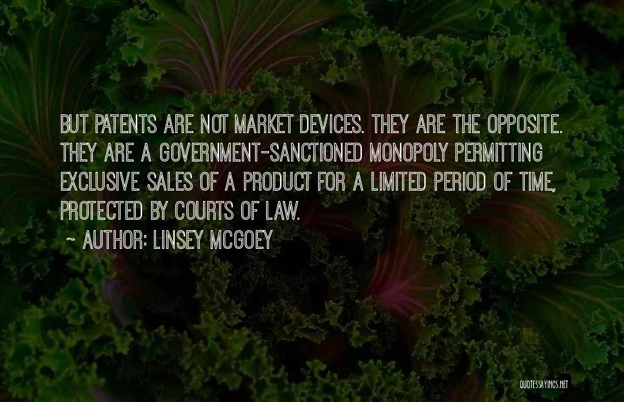 Linsey McGoey Quotes: But Patents Are Not Market Devices. They Are The Opposite. They Are A Government-sanctioned Monopoly Permitting Exclusive Sales Of A