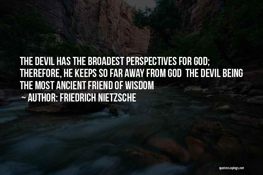 Friedrich Nietzsche Quotes: The Devil Has The Broadest Perspectives For God; Therefore, He Keeps So Far Away From God The Devil Being The