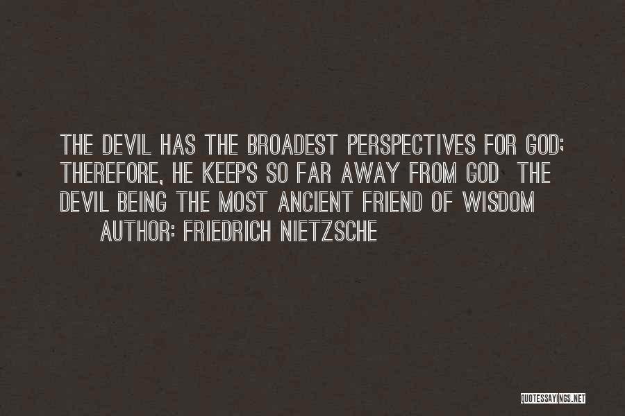 Friedrich Nietzsche Quotes: The Devil Has The Broadest Perspectives For God; Therefore, He Keeps So Far Away From God The Devil Being The