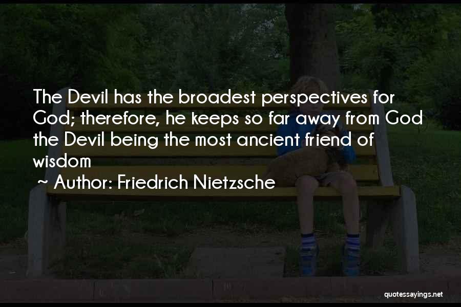 Friedrich Nietzsche Quotes: The Devil Has The Broadest Perspectives For God; Therefore, He Keeps So Far Away From God The Devil Being The