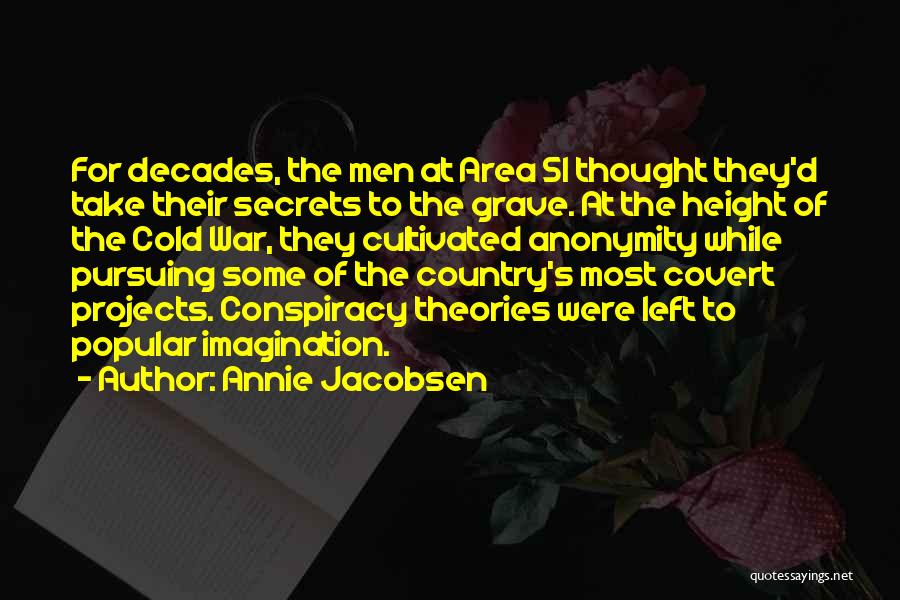 Annie Jacobsen Quotes: For Decades, The Men At Area 51 Thought They'd Take Their Secrets To The Grave. At The Height Of The