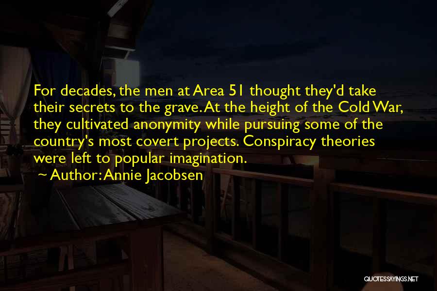 Annie Jacobsen Quotes: For Decades, The Men At Area 51 Thought They'd Take Their Secrets To The Grave. At The Height Of The