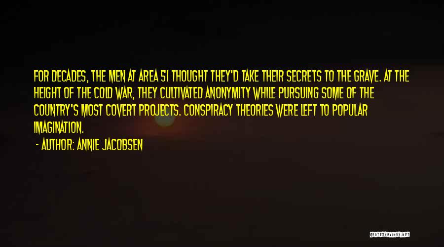 Annie Jacobsen Quotes: For Decades, The Men At Area 51 Thought They'd Take Their Secrets To The Grave. At The Height Of The