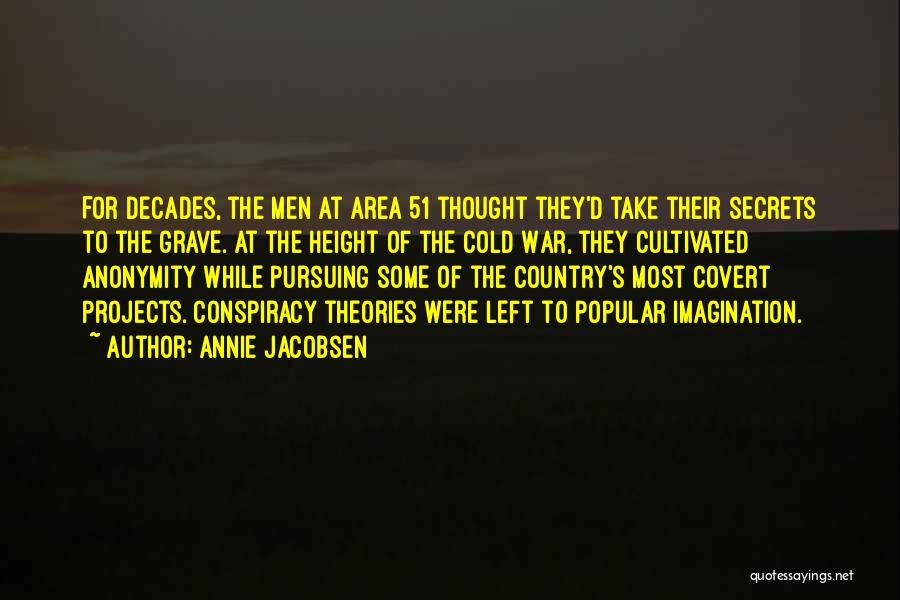 Annie Jacobsen Quotes: For Decades, The Men At Area 51 Thought They'd Take Their Secrets To The Grave. At The Height Of The