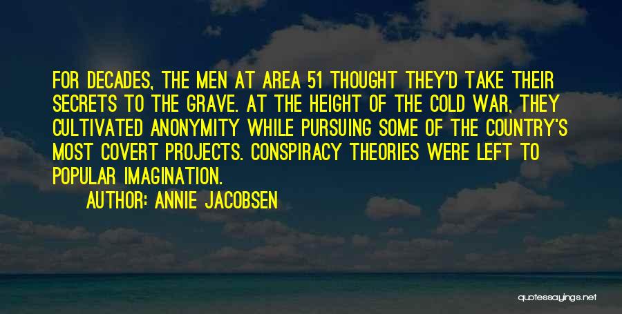 Annie Jacobsen Quotes: For Decades, The Men At Area 51 Thought They'd Take Their Secrets To The Grave. At The Height Of The