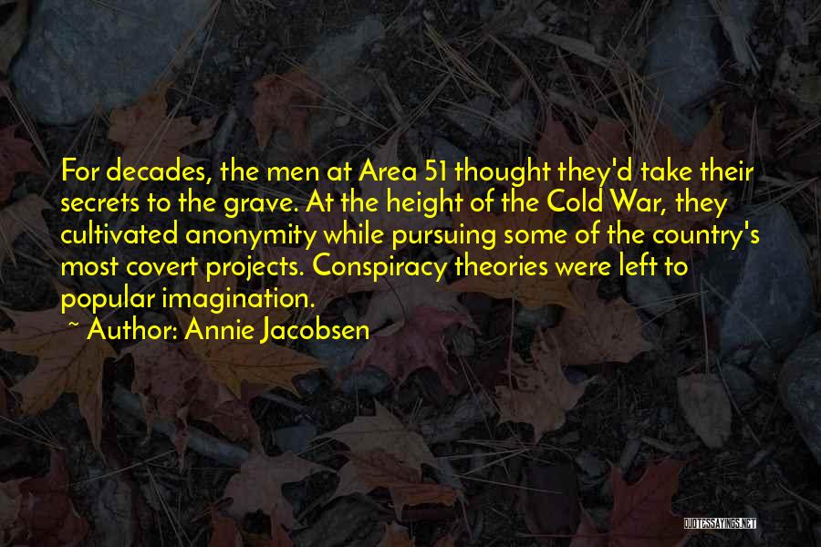 Annie Jacobsen Quotes: For Decades, The Men At Area 51 Thought They'd Take Their Secrets To The Grave. At The Height Of The