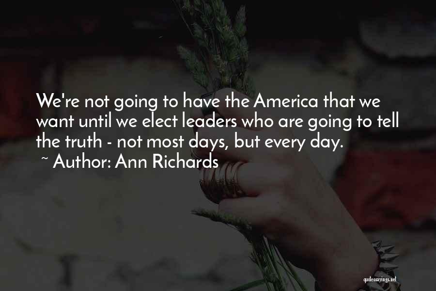 Ann Richards Quotes: We're Not Going To Have The America That We Want Until We Elect Leaders Who Are Going To Tell The