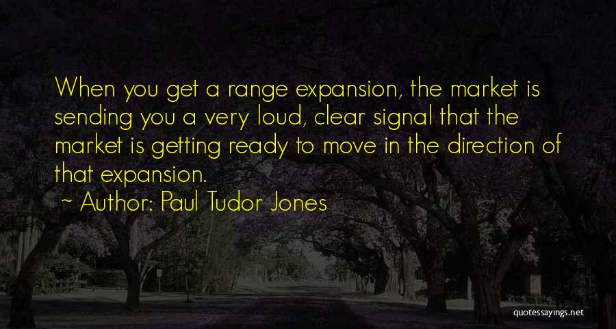 Paul Tudor Jones Quotes: When You Get A Range Expansion, The Market Is Sending You A Very Loud, Clear Signal That The Market Is