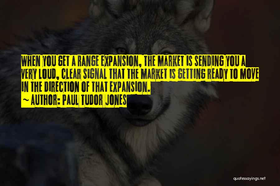 Paul Tudor Jones Quotes: When You Get A Range Expansion, The Market Is Sending You A Very Loud, Clear Signal That The Market Is