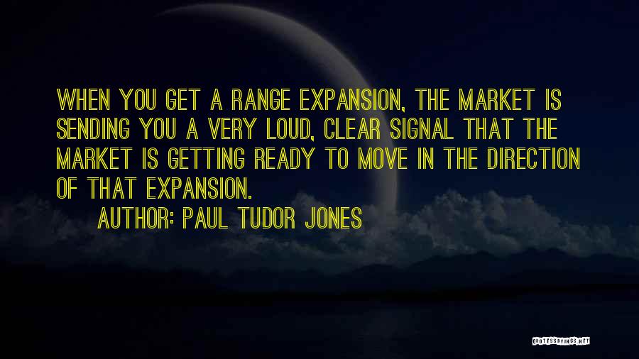 Paul Tudor Jones Quotes: When You Get A Range Expansion, The Market Is Sending You A Very Loud, Clear Signal That The Market Is