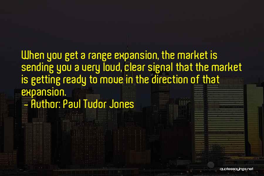 Paul Tudor Jones Quotes: When You Get A Range Expansion, The Market Is Sending You A Very Loud, Clear Signal That The Market Is
