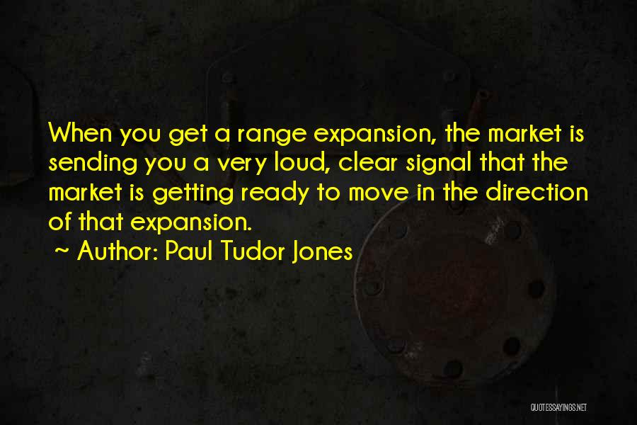 Paul Tudor Jones Quotes: When You Get A Range Expansion, The Market Is Sending You A Very Loud, Clear Signal That The Market Is