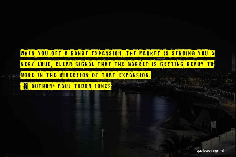 Paul Tudor Jones Quotes: When You Get A Range Expansion, The Market Is Sending You A Very Loud, Clear Signal That The Market Is