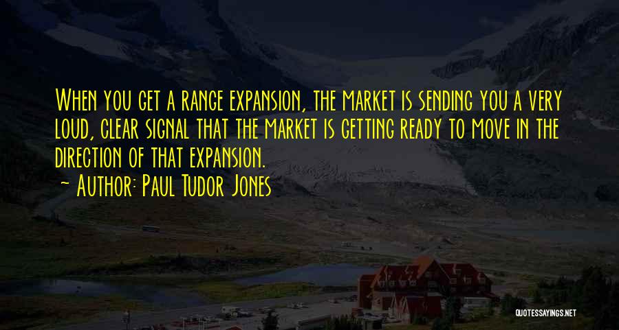 Paul Tudor Jones Quotes: When You Get A Range Expansion, The Market Is Sending You A Very Loud, Clear Signal That The Market Is