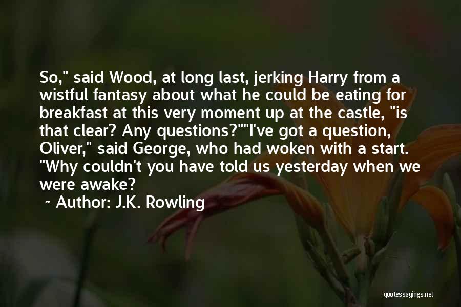 J.K. Rowling Quotes: So, Said Wood, At Long Last, Jerking Harry From A Wistful Fantasy About What He Could Be Eating For Breakfast