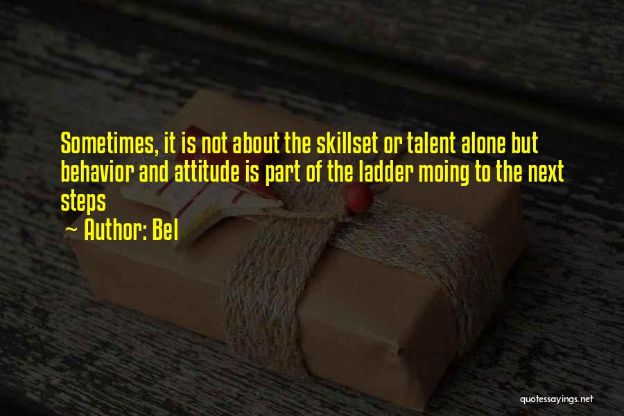 Bel Quotes: Sometimes, It Is Not About The Skillset Or Talent Alone But Behavior And Attitude Is Part Of The Ladder Moing
