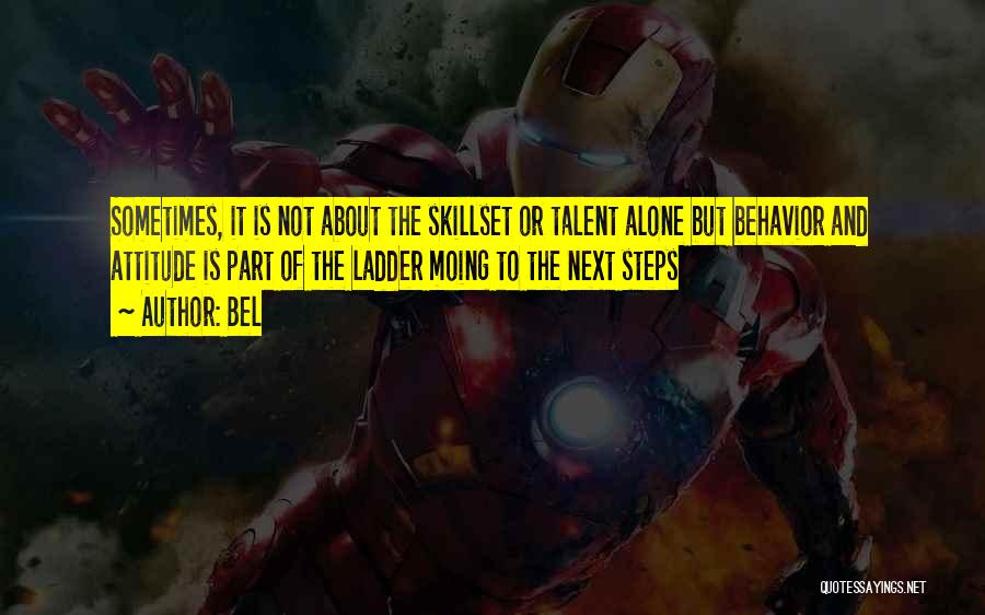 Bel Quotes: Sometimes, It Is Not About The Skillset Or Talent Alone But Behavior And Attitude Is Part Of The Ladder Moing