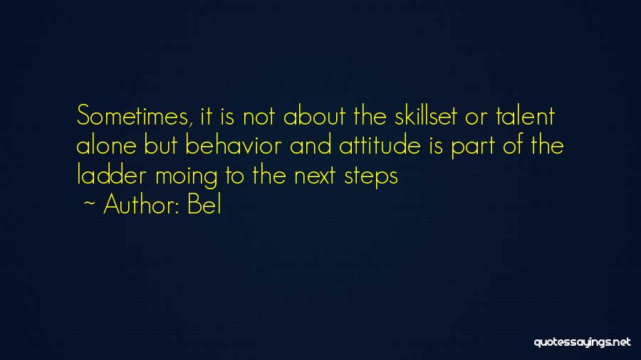 Bel Quotes: Sometimes, It Is Not About The Skillset Or Talent Alone But Behavior And Attitude Is Part Of The Ladder Moing