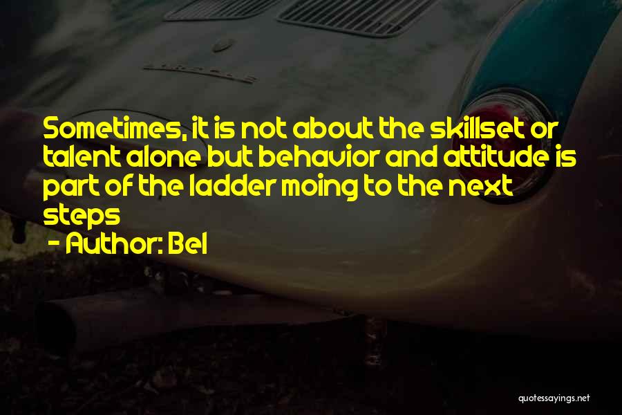 Bel Quotes: Sometimes, It Is Not About The Skillset Or Talent Alone But Behavior And Attitude Is Part Of The Ladder Moing