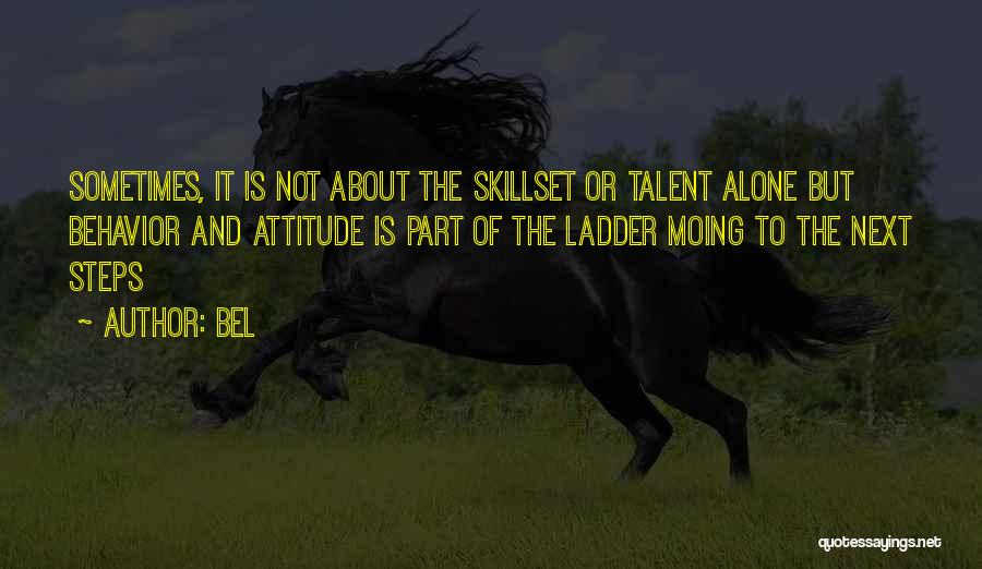 Bel Quotes: Sometimes, It Is Not About The Skillset Or Talent Alone But Behavior And Attitude Is Part Of The Ladder Moing