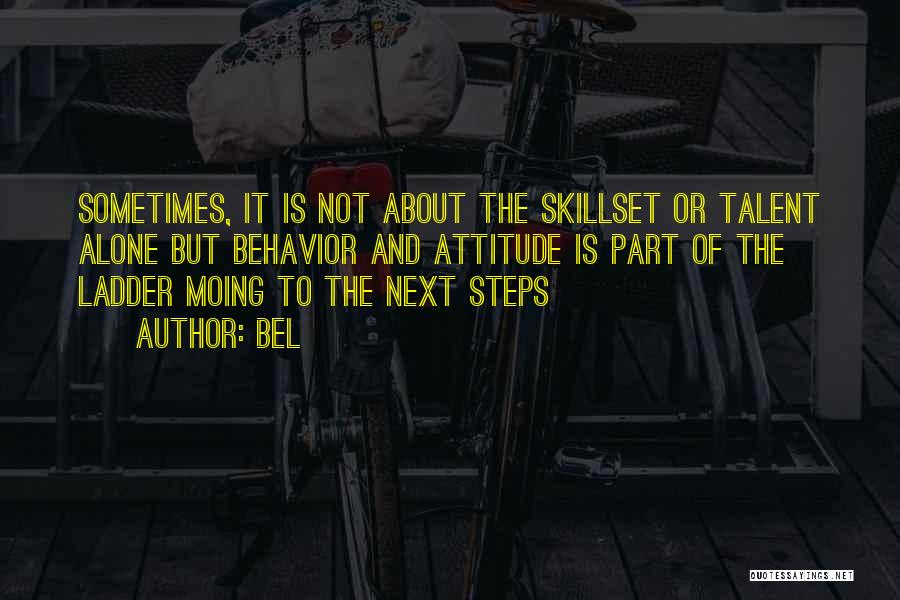 Bel Quotes: Sometimes, It Is Not About The Skillset Or Talent Alone But Behavior And Attitude Is Part Of The Ladder Moing