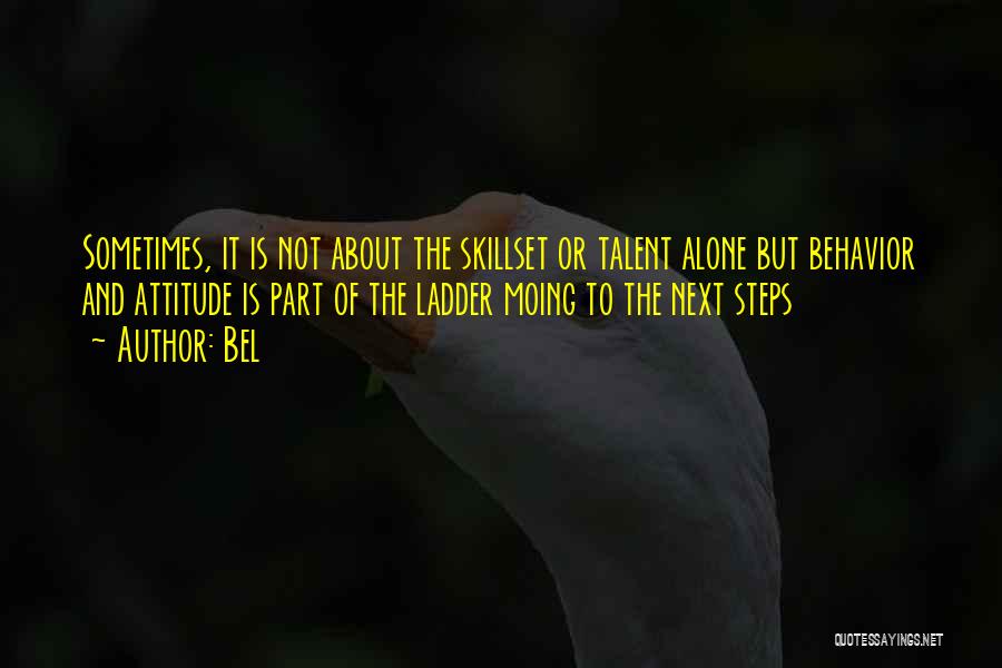 Bel Quotes: Sometimes, It Is Not About The Skillset Or Talent Alone But Behavior And Attitude Is Part Of The Ladder Moing