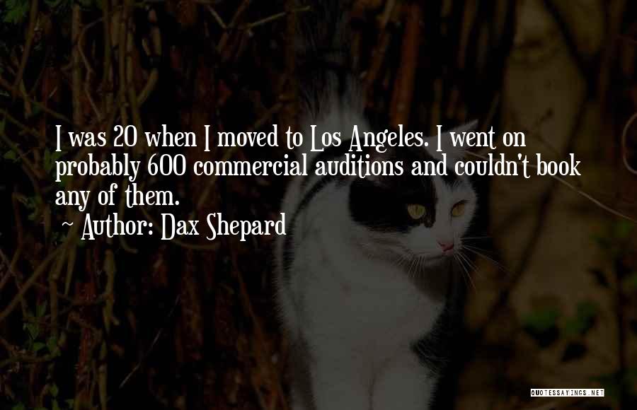 Dax Shepard Quotes: I Was 20 When I Moved To Los Angeles. I Went On Probably 600 Commercial Auditions And Couldn't Book Any