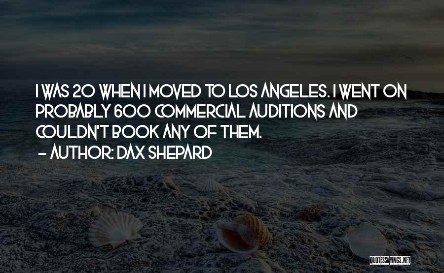 Dax Shepard Quotes: I Was 20 When I Moved To Los Angeles. I Went On Probably 600 Commercial Auditions And Couldn't Book Any