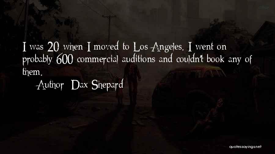 Dax Shepard Quotes: I Was 20 When I Moved To Los Angeles. I Went On Probably 600 Commercial Auditions And Couldn't Book Any